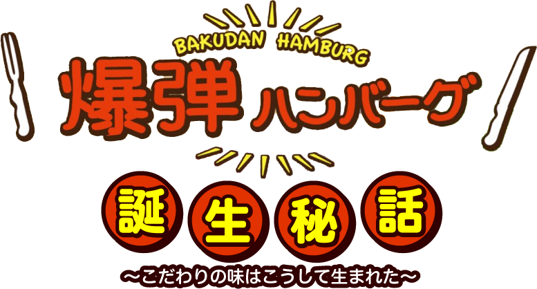 爆弾ハンバーグ誕生秘話～こだわりの味はこうして生まれた～